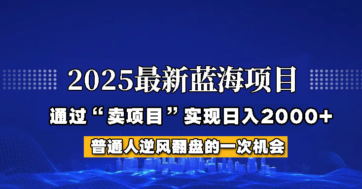2025年蓝海项目,如何通过“网创项目”日入2000+-川融创客