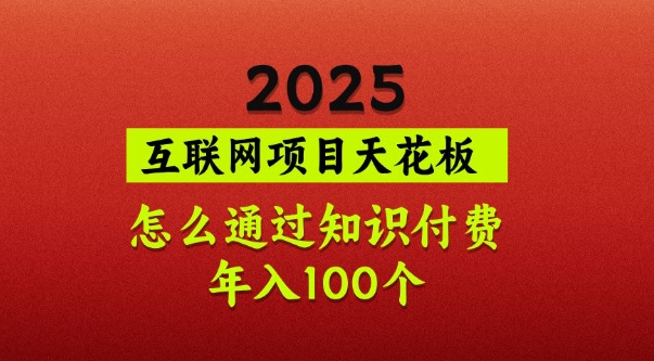 2025项目天花板,普通怎么通过知识付费翻身,年入百个【揭秘】-川融创客