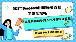 2025年Deepseek附能绿幕直播间挣米攻略无需拜师自学月入过W保姆级教程，最适合小白宝妈的轻创业-川融创客
