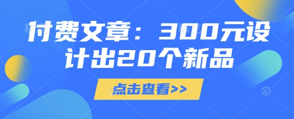 付费文章：300元设计出20个新品-川融创客