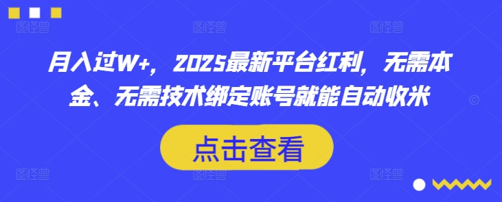 月入过W+，2025最新平台红利，无需本金、无需技术绑定账号就能自动收米-川融创客
