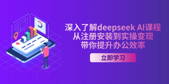 深入了解deepseek AI课程，从注册安装到实操变现，带你提升办公效率-川融创客