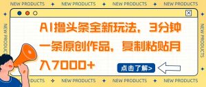 AI撸头条全新玩法，3分钟一条原创作品，复制粘贴月入7000+-川融创客