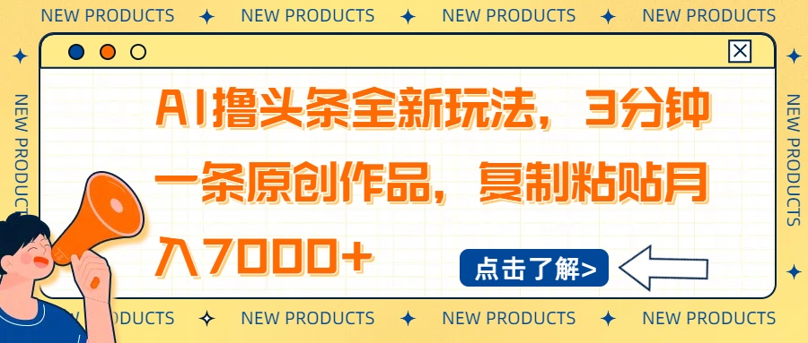 AI撸头条全新玩法，3分钟一条原创作品，复制粘贴月入7000+-川融创客