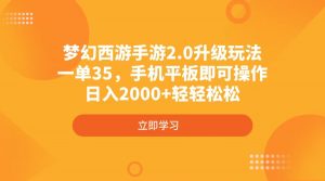 梦幻西游手游2.0升级玩法，一单35，手机平板即可操作，日入2000+轻轻松松-川融创客