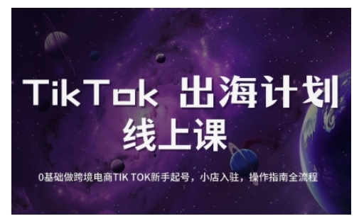 TikTok跨境电商新手起号与运营全攻略,0基础做跨境电商TIKTOK新手起号,小店入驻,操作指南全流程-川融创客
