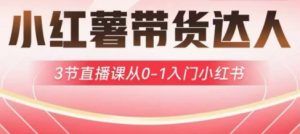 小红薯达人带货启航计划，3节直播课从0-1入门小红书-川融创客