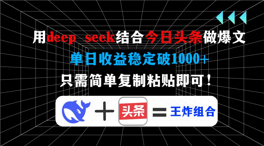 用deep seek结合今日头条做爆文，单日收益稳定破1000+，只需简单复制粘…-川融创客