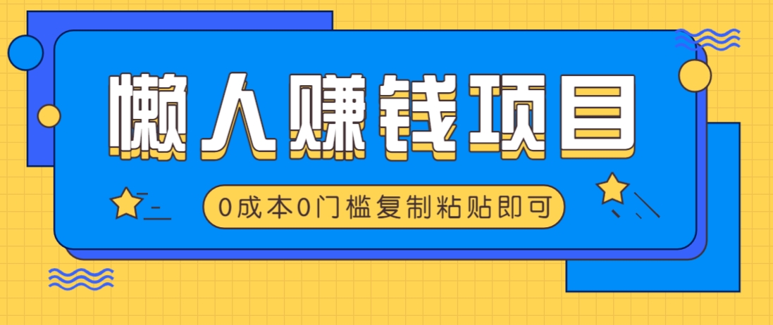 适合懒人的赚钱方法，复制粘贴即可，小白轻松上手几分钟就搞定-川融创客