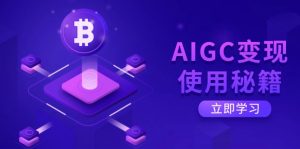 AIGC变现使用秘籍：从了解ChatGPT底层逻辑开始，开启高效智能之旅-川融创客