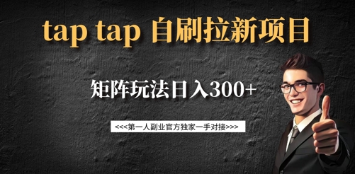 taptap拉新自刷项目,一个新用户14元,矩阵玩法日入300+-川融创客