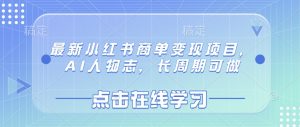 最新小红书商单变现项目，AI人物志，长周期可做-川融创客
