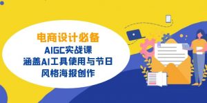 电商设计必备！AIGC实战课，涵盖AI工具使用与节日、风格海报创作-川融创客