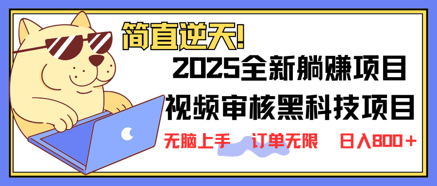 2025 全新视频审核黑科技项目登场，新手小白无脑上手5秒闭眼出单，订单…-川融创客