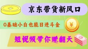 最新京东短视频带货代运营秘籍，轻松躺挣【揭秘】-川融创客