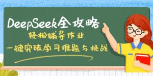 DeepSeek全攻略，轻松辅导作业，一键突破学习难题与挑战！-川融创客