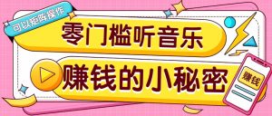 操作简单无门槛的音乐推广项目，一单/5元。可以矩阵操作，收益无上限！-川融创客