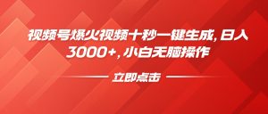 视频号爆火视频十秒一键生成，日入3000+，小白无脑操作-川融创客