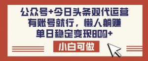 公众号+今日头条双代运营，有账号就行，单日稳定变现8张【揭秘】-川融创客