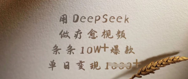 用DeepSeek做疗愈视频，条条10W+爆款，单日变现多张-川融创客