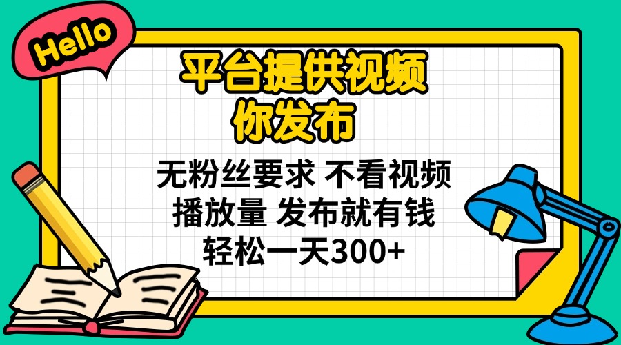 平台提供视频 你发布 无粉丝要求 不看视频播放量 发布就有钱 轻松一天300+-川融创客