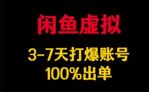 闲鱼虚拟详解，3-7天打爆账号，100%出单-川融创客