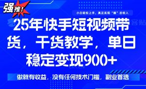 25年最新快手短视频带货，单日稳定变现900+，没有技术门槛，做就有收益-川融创客