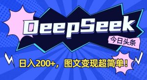 DeepSeek做今日头条图文，每天收益2张，图文变现超简单-川融创客