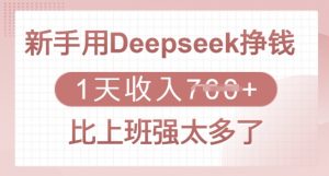 新手用Deepseek挣钱，1天收入多张，比上班强太多了-川融创客