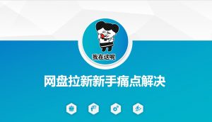 网盘拉新新手痛点解决，网盘引流+变现优化方案-川融创客