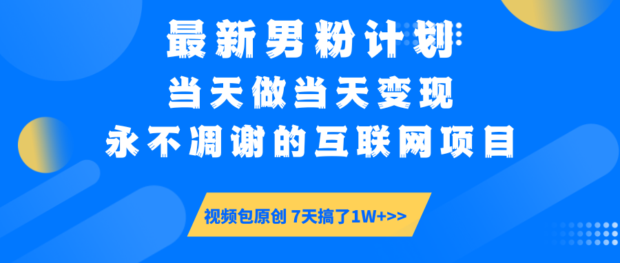 最新男粉计划6.0玩法，永不凋谢的互联网项目 当天做当天变现，视频包原…-川融创客