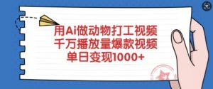 用Ai做动物打工视频，千万播放量爆款视频，单日变现多张-川融创客