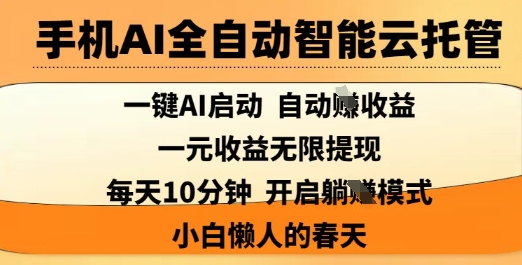 手机AI全自动智能云托管,一键AI启动,AI自动撸收益,支持1元无限体现,每天10分钟,小白懒人的春天【揭秘】-川融创客