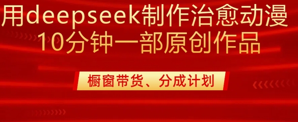 用deepseek制作治愈系漫剪，20分钟一部纯原创作品，多种变现渠道外面收费980-川融创客
