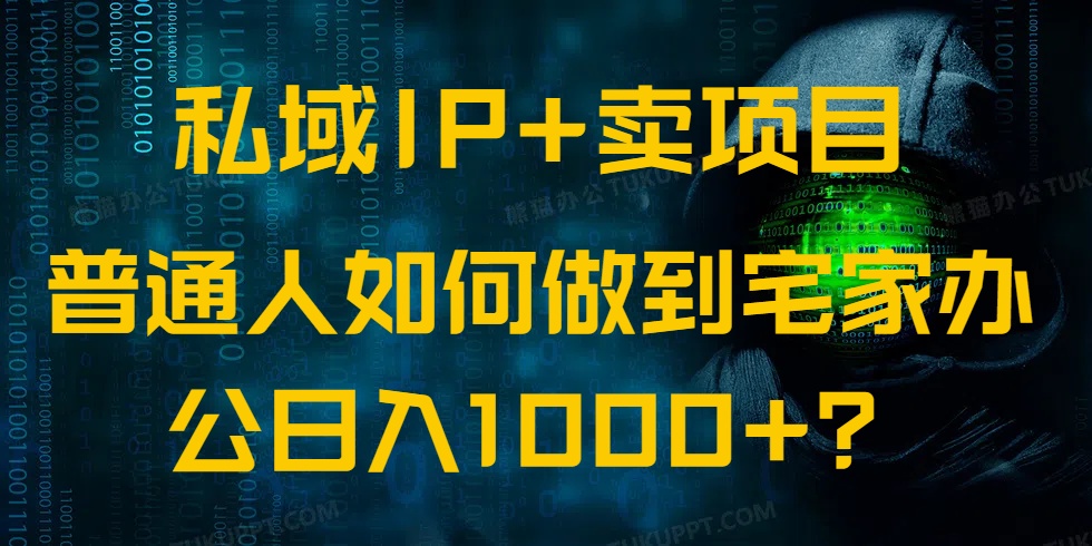 私域IP+卖项目,普通人如何做到宅家办公实现日入1000+-川融创客