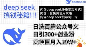 用DeepSeek日洗百篇公众号文章，轻松日引300+创业粉，卖项目月入1w+-川融创客