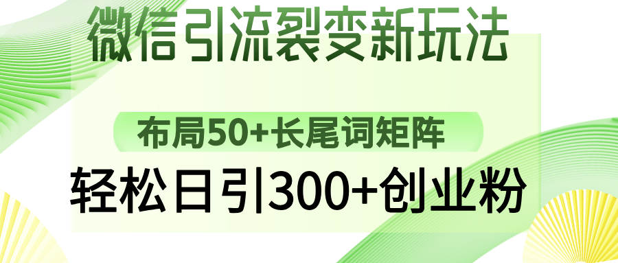 微信引流裂变新玩法：布局50+长尾词矩阵，轻松日引300+创业粉-川融创客