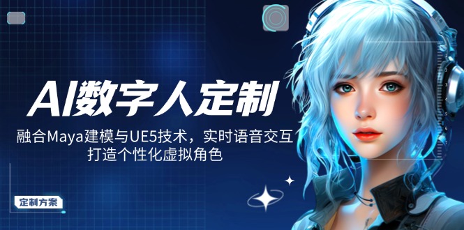 AI数字人定制,融合Maya建模与UE5技术,实时语音交互,打造个性化虚拟角色-川融创客