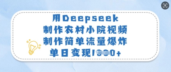 用Deepseek制作农村小院视频,制作简单流量爆炸,单日变现多张-川融创客