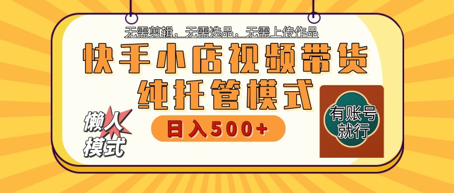 【快手小店代运营】限时托管计划,全程喂饭,单日稳定变现800+-川融创客