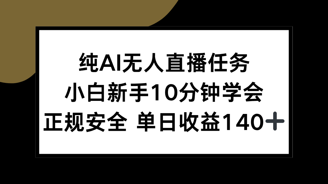 纯AI无人直播任务，小白新手10分钟学会 ，正规安全 单日收益140+-川融创客