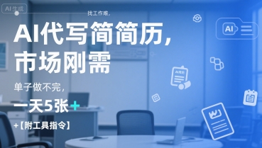 AI代写简历,找工作难,市场刚需,单子做不完,一天5张+【附工具指令】-川融创客