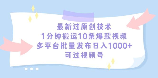 最新过原创技术，1分钟搬运10条爆款视频，多平台批量发布日入1000+，可…-川融创客
