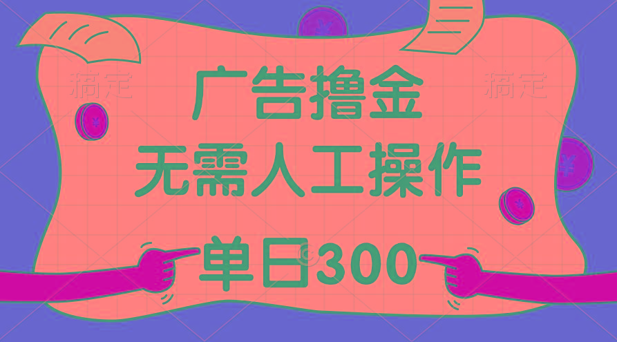 最新教程！广告撸金，无需人工操作，单日收入300+-川融创客