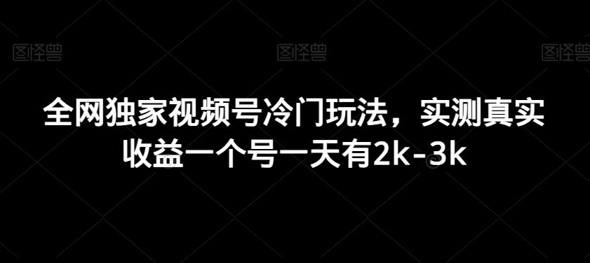 全网独家视频号冷门玩法，实测真实收益一个号一天有2k-3k-川融创客