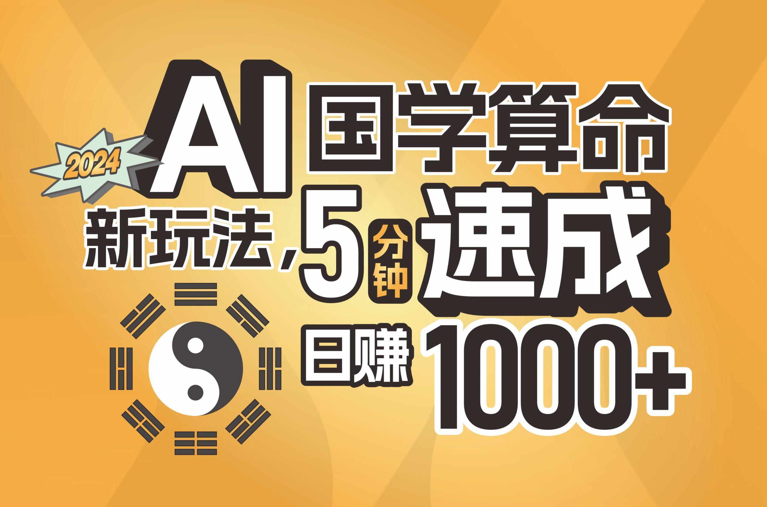 揭秘AI国学算命新玩法，5分钟速成，日赚1000+，可批量！-川融创客