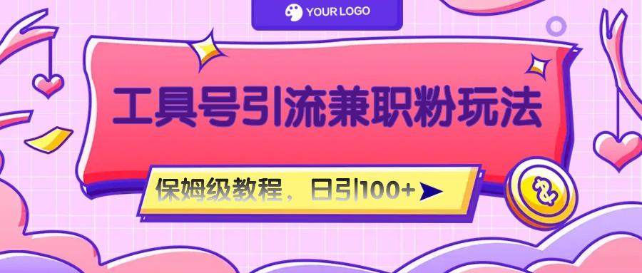 工具号精准引流自媒体兼职粉玩法，保姆级教程，日引100粉-川融创客