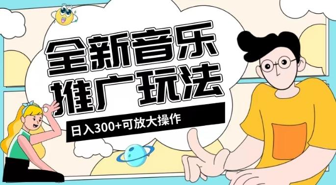 全新音乐推广日入300+玩法，没有任何门槛，无粉丝要求！-川融创客