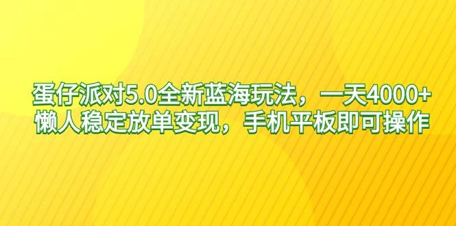 蛋仔派对5.0全新蓝海玩法，一天4000+，懒人稳定放单变现，手机平板即可…-川融创客