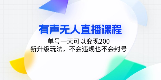 有声无人直播课程，单号一天可以变现200，新升级玩法，不会违规也不会封号-川融创客